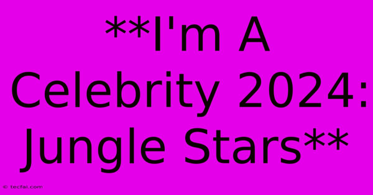 **I'm A Celebrity 2024: Jungle Stars** 