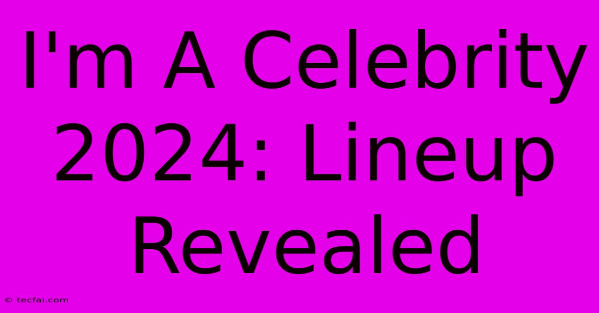 I'm A Celebrity 2024: Lineup Revealed