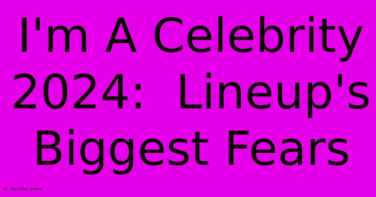 I'm A Celebrity 2024:  Lineup's Biggest Fears