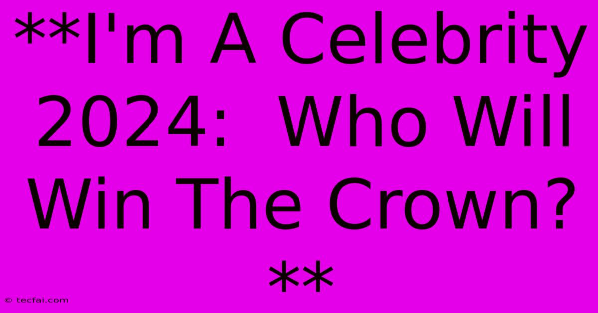 **I'm A Celebrity 2024:  Who Will Win The Crown?**