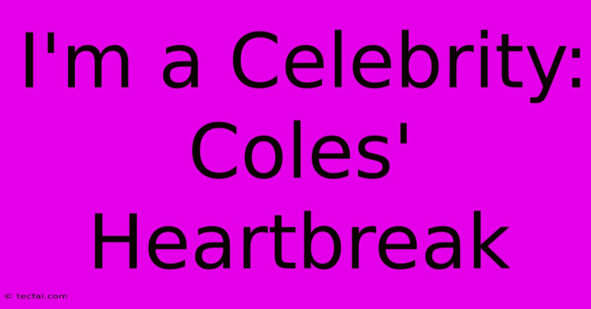 I'm A Celebrity: Coles' Heartbreak