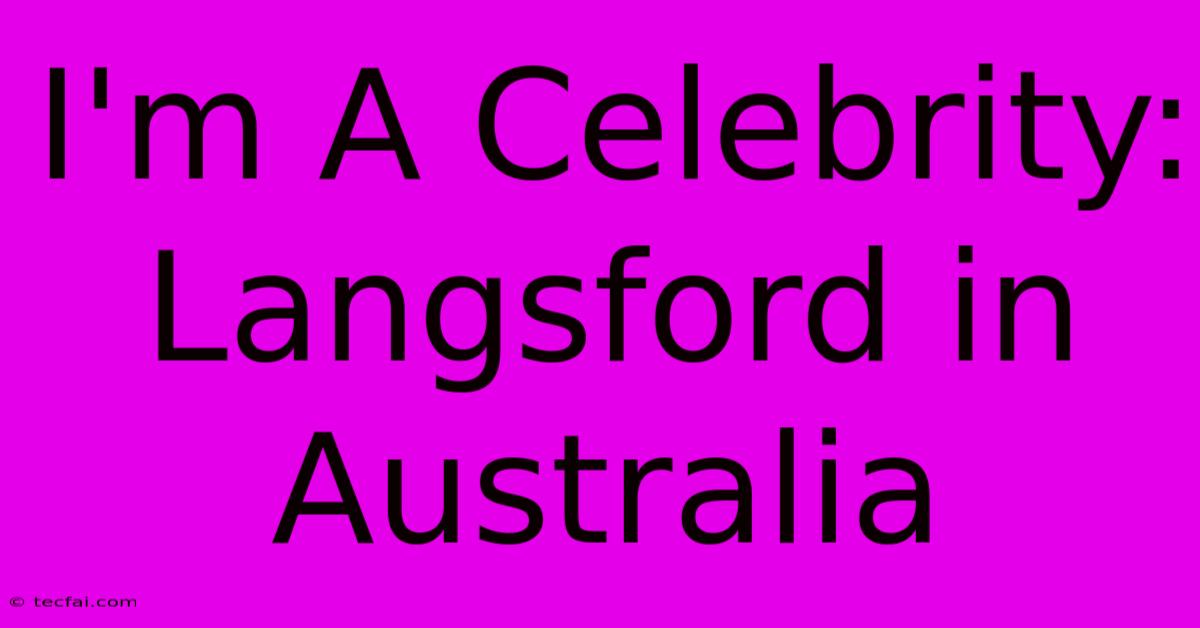 I'm A Celebrity: Langsford In Australia