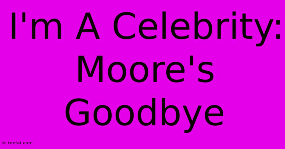 I'm A Celebrity: Moore's Goodbye