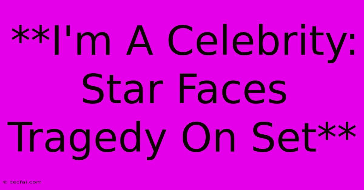 **I'm A Celebrity: Star Faces Tragedy On Set**