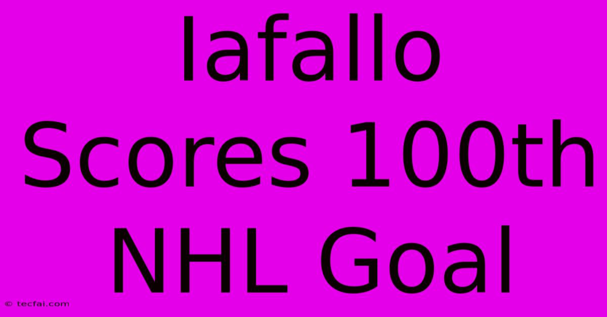 Iafallo Scores 100th NHL Goal