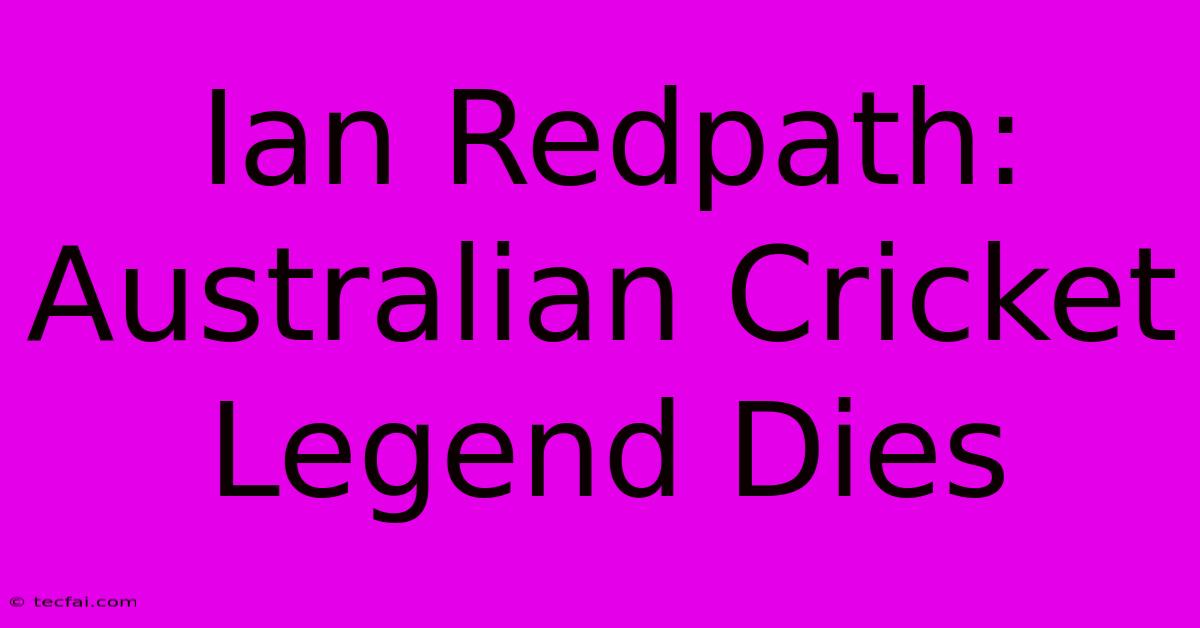 Ian Redpath: Australian Cricket Legend Dies