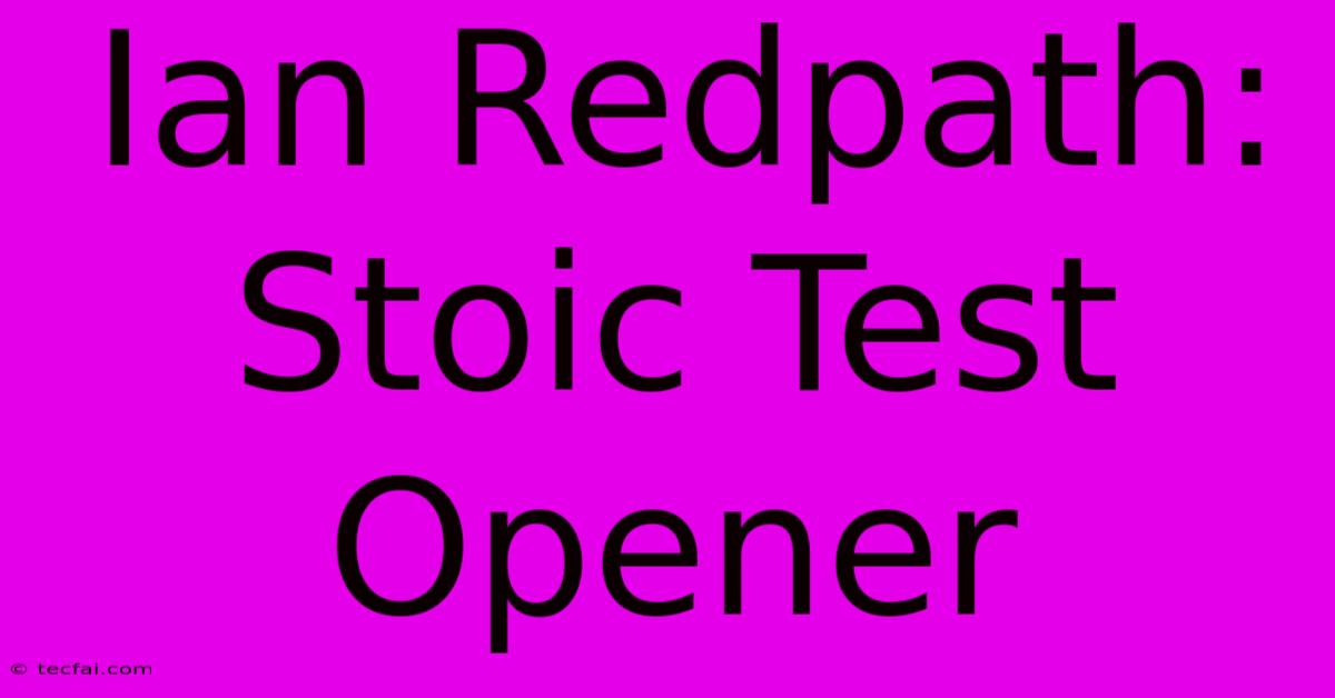 Ian Redpath: Stoic Test Opener