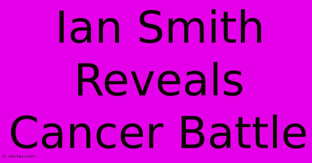 Ian Smith Reveals Cancer Battle