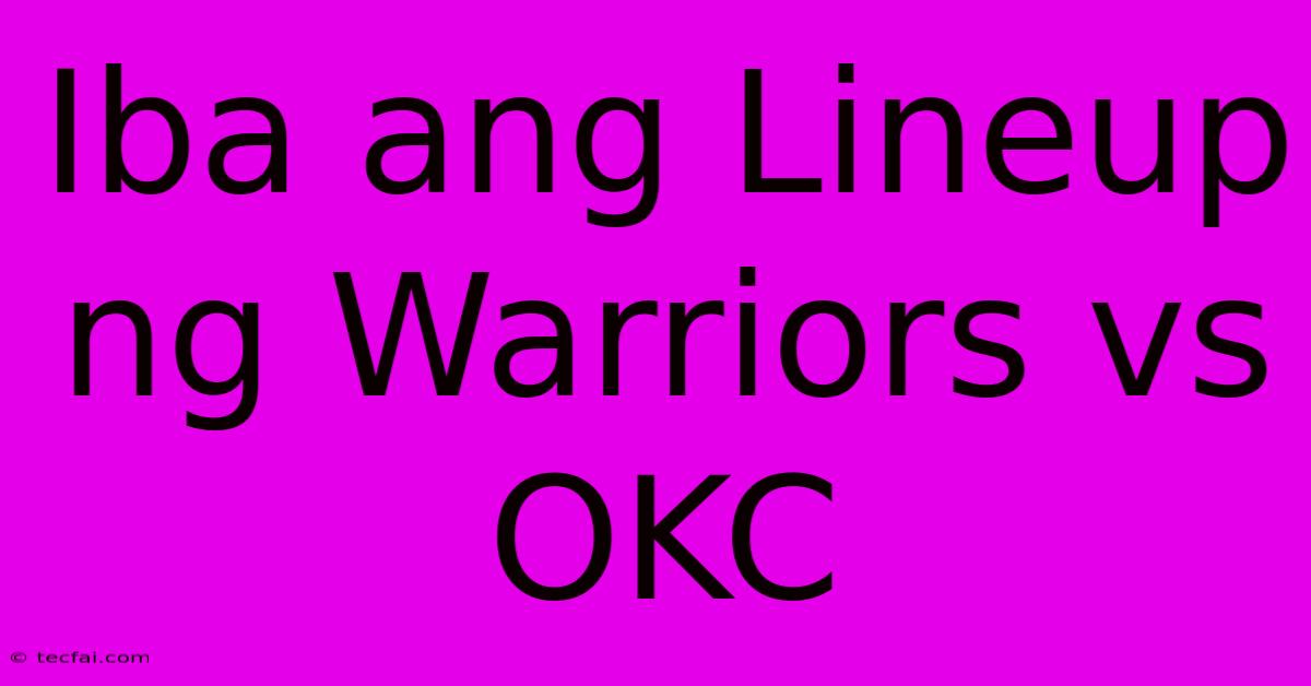 Iba Ang Lineup Ng Warriors Vs OKC