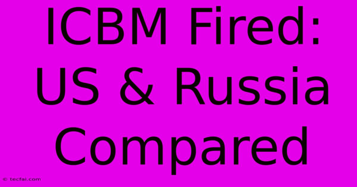 ICBM Fired: US & Russia Compared