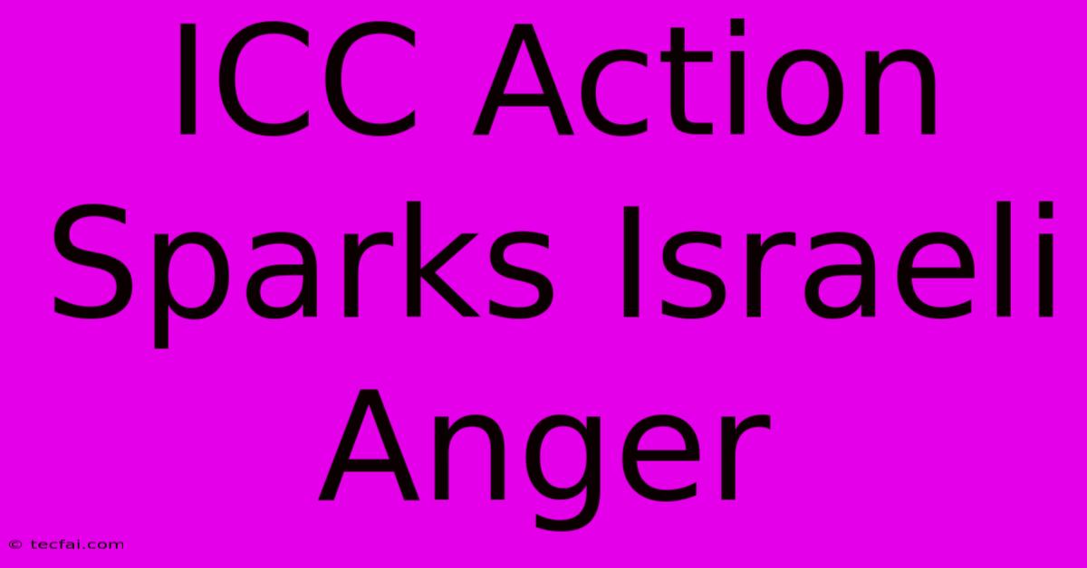 ICC Action Sparks Israeli Anger