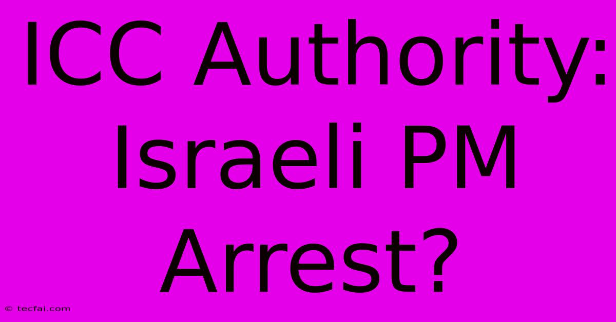 ICC Authority: Israeli PM Arrest?