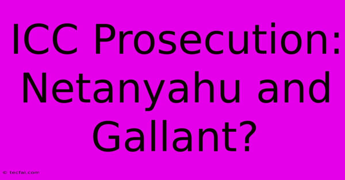 ICC Prosecution: Netanyahu And Gallant?