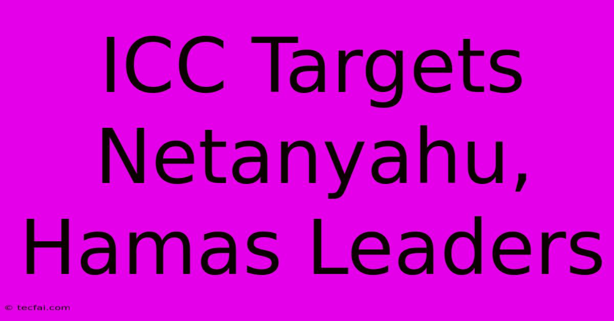 ICC Targets Netanyahu, Hamas Leaders