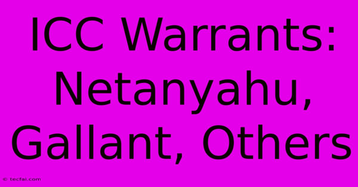 ICC Warrants: Netanyahu, Gallant, Others