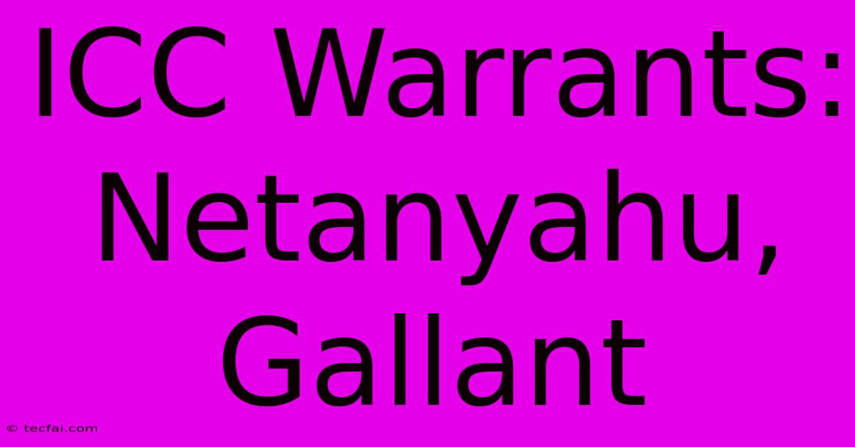 ICC Warrants: Netanyahu, Gallant