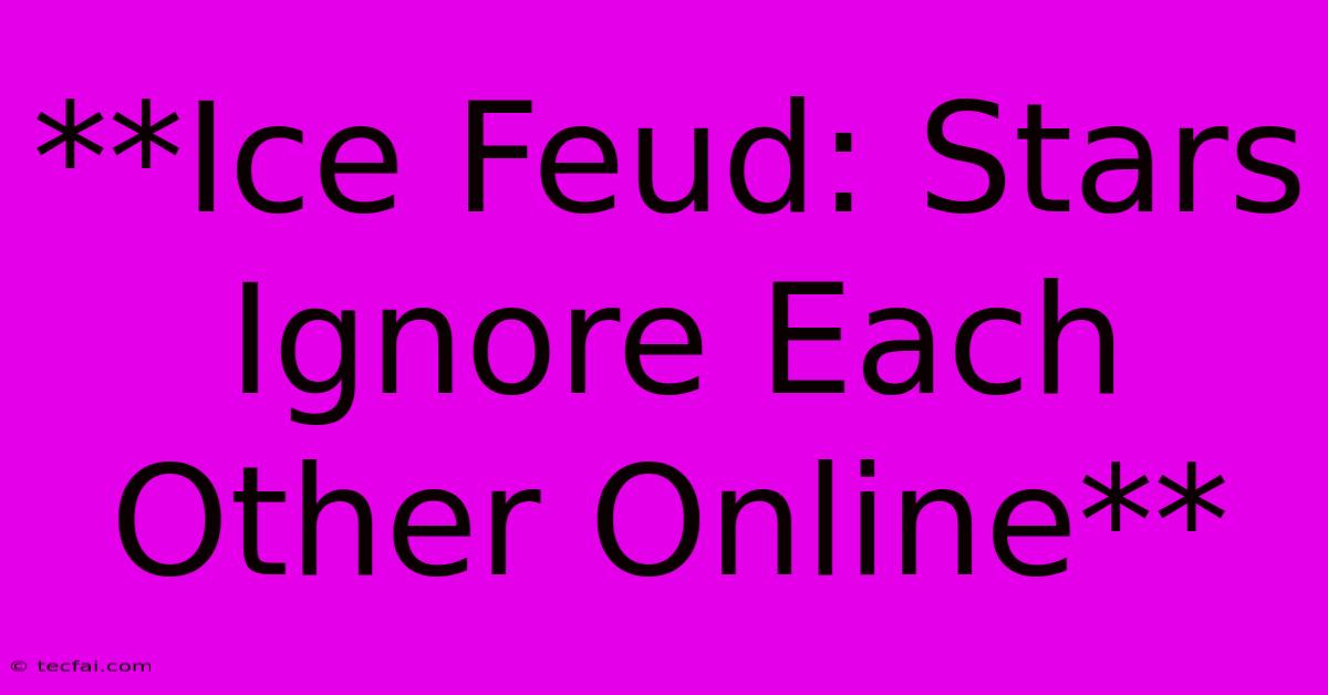 **Ice Feud: Stars Ignore Each Other Online**