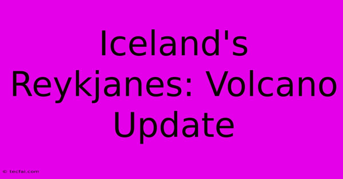 Iceland's Reykjanes: Volcano Update