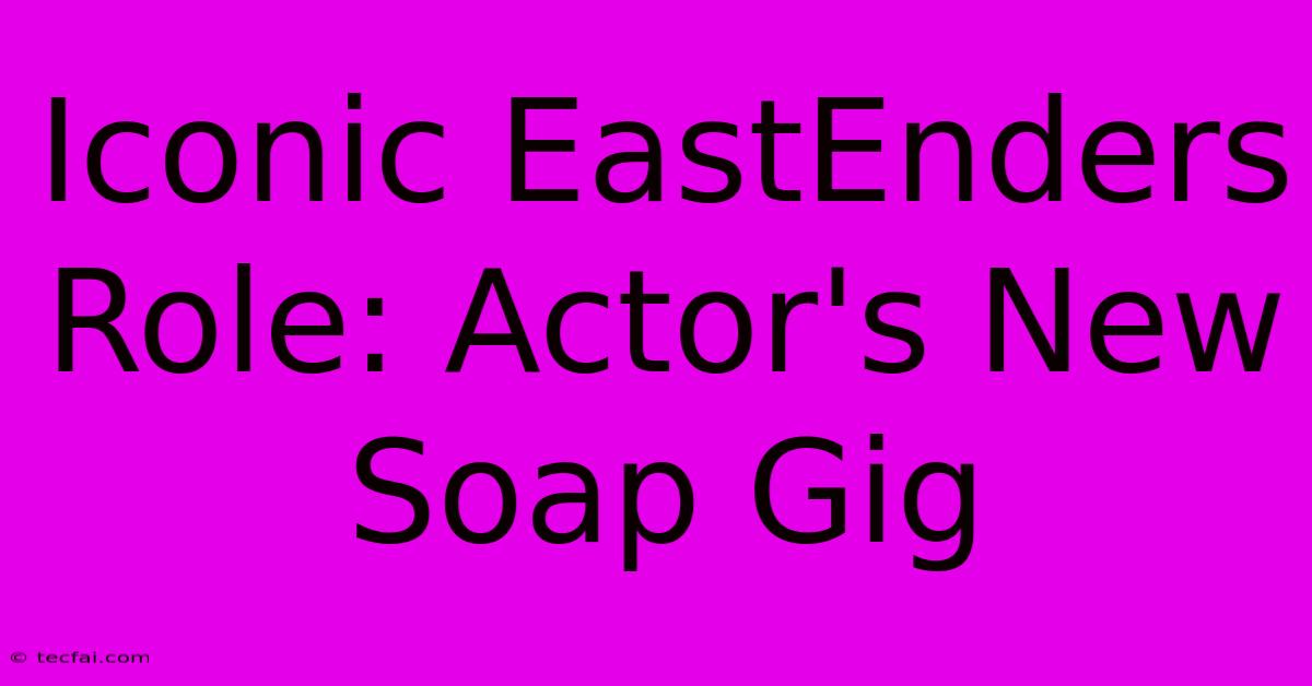 Iconic EastEnders Role: Actor's New Soap Gig