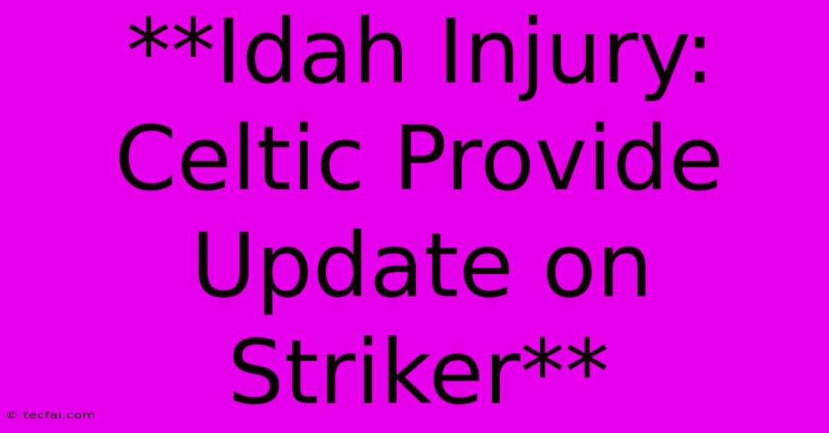 **Idah Injury: Celtic Provide Update On Striker** 