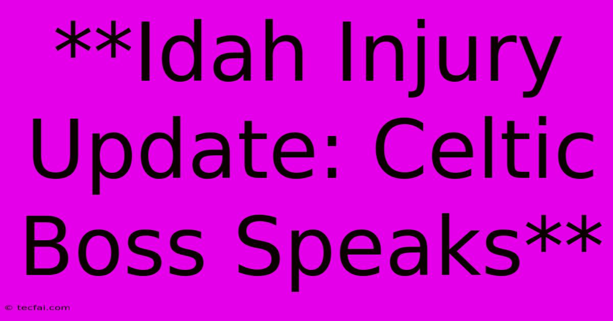 **Idah Injury Update: Celtic Boss Speaks**