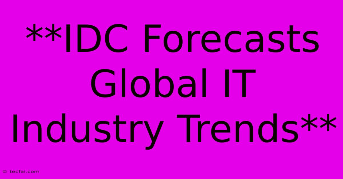 **IDC Forecasts Global IT Industry Trends**