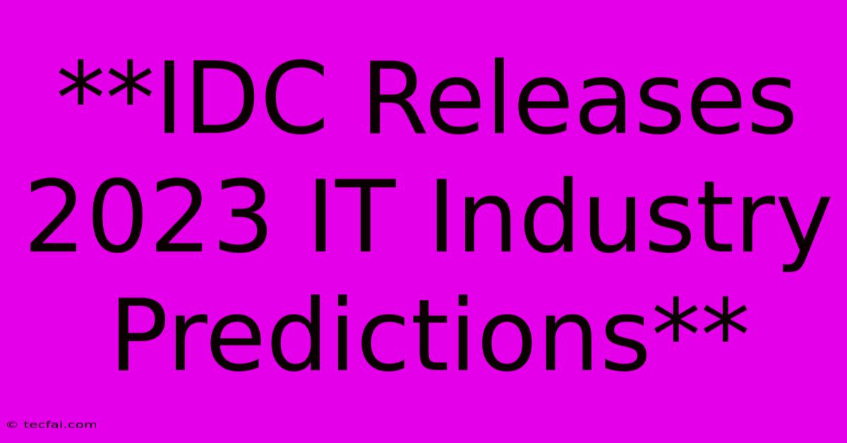 **IDC Releases 2023 IT Industry Predictions**