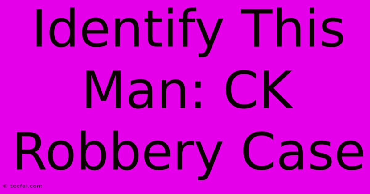 Identify This Man: CK Robbery Case