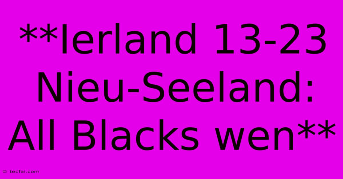 **Ierland 13-23 Nieu-Seeland: All Blacks Wen**