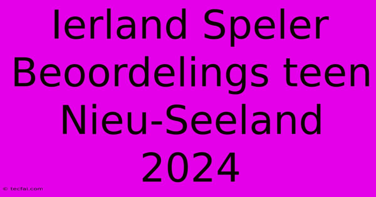 Ierland Speler Beoordelings Teen Nieu-Seeland 2024