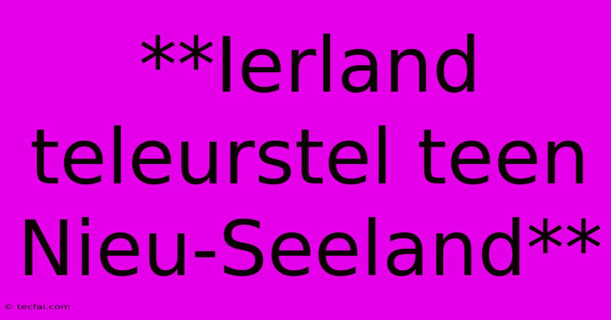 **Ierland Teleurstel Teen Nieu-Seeland**