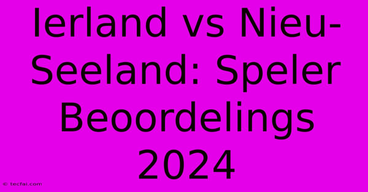 Ierland Vs Nieu-Seeland: Speler Beoordelings 2024