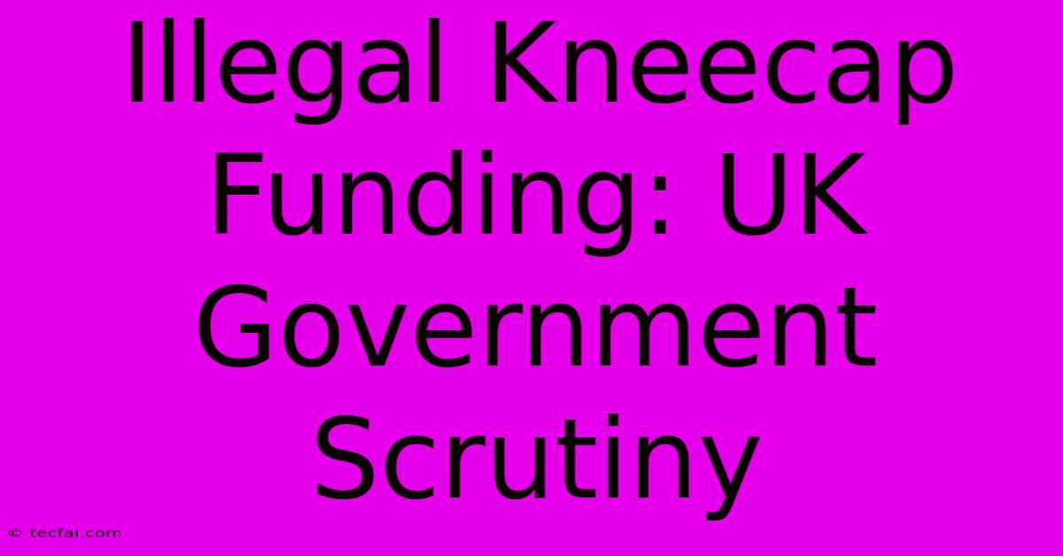 Illegal Kneecap Funding: UK Government Scrutiny