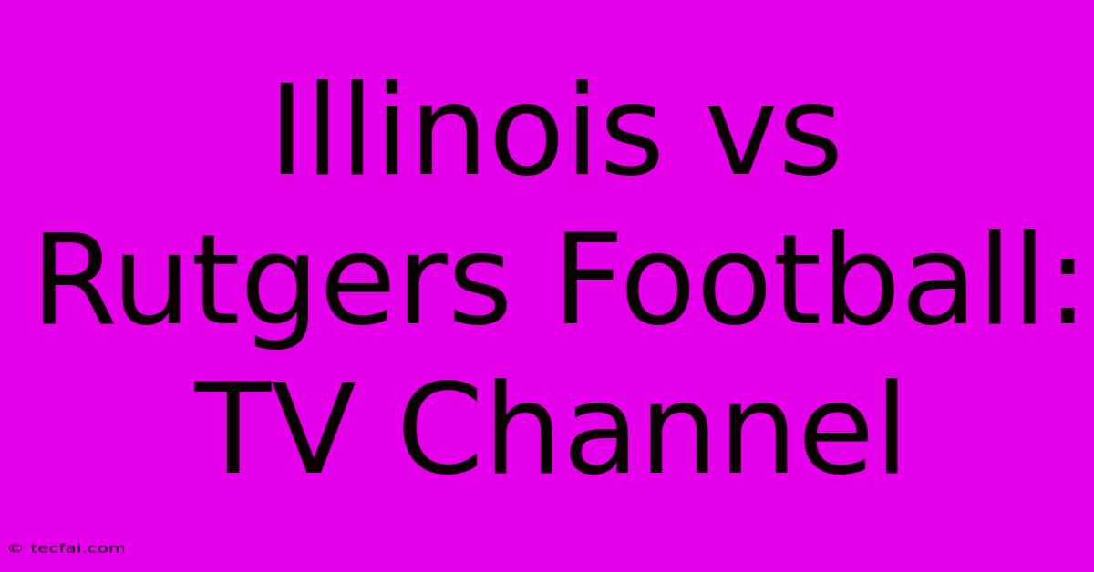 Illinois Vs Rutgers Football: TV Channel