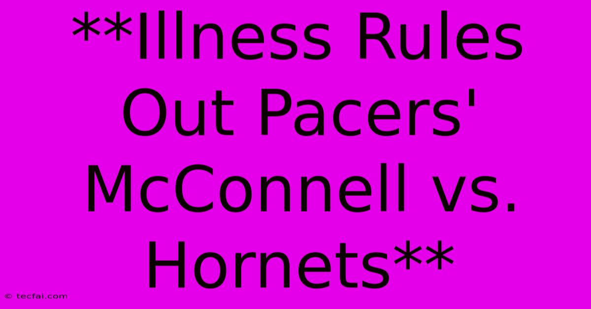 **Illness Rules Out Pacers' McConnell Vs. Hornets**