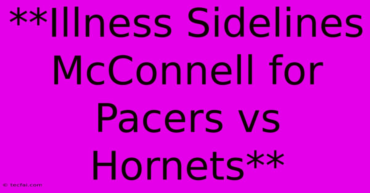 **Illness Sidelines McConnell For Pacers Vs Hornets**