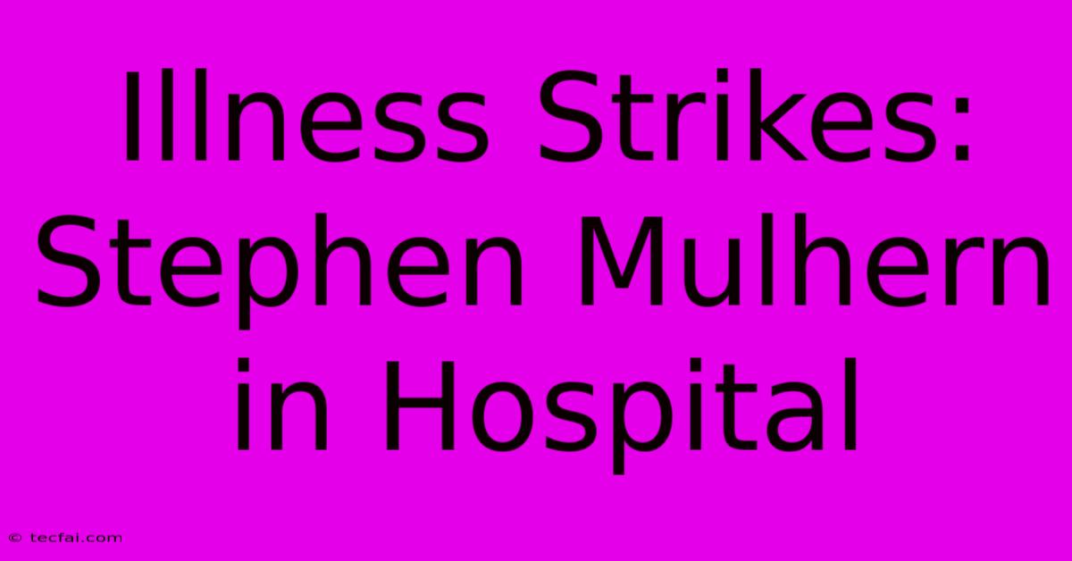 Illness Strikes: Stephen Mulhern In Hospital