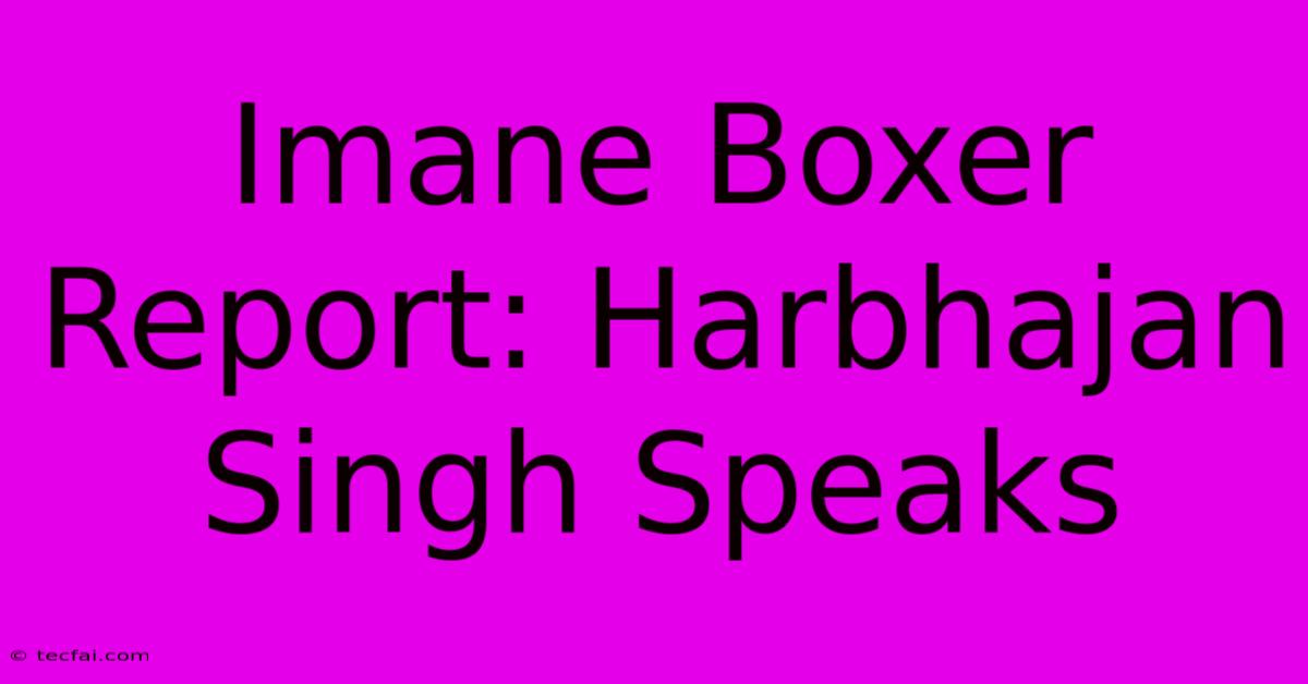 Imane Boxer Report: Harbhajan Singh Speaks