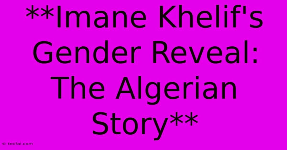 **Imane Khelif's Gender Reveal: The Algerian Story** 