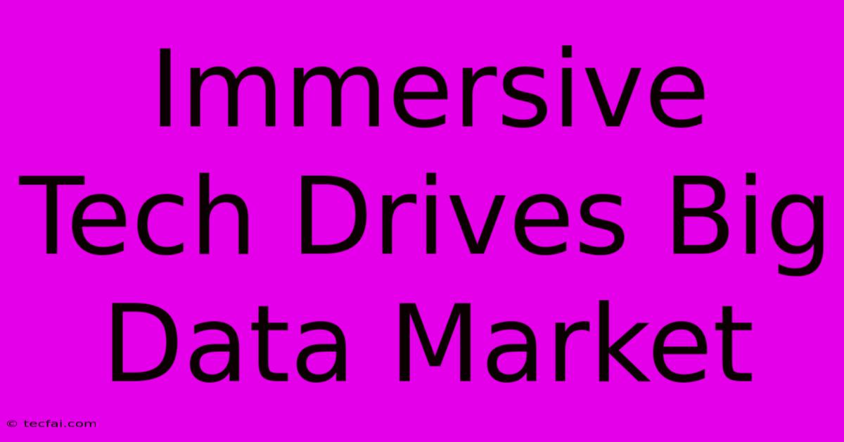 Immersive Tech Drives Big Data Market