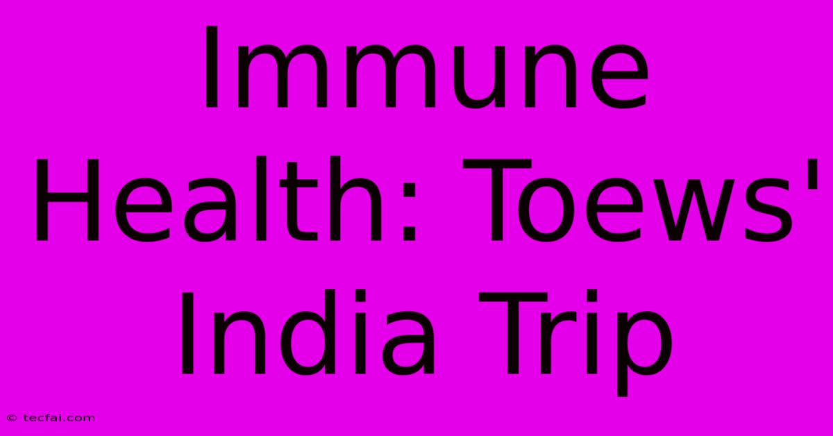 Immune Health: Toews' India Trip