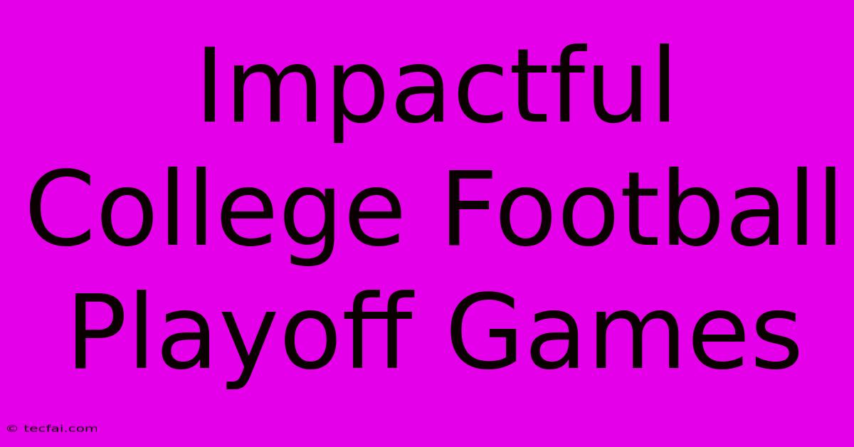 Impactful College Football Playoff Games