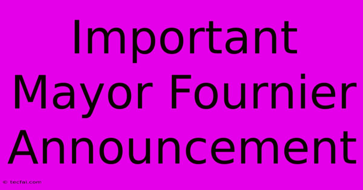 Important Mayor Fournier Announcement