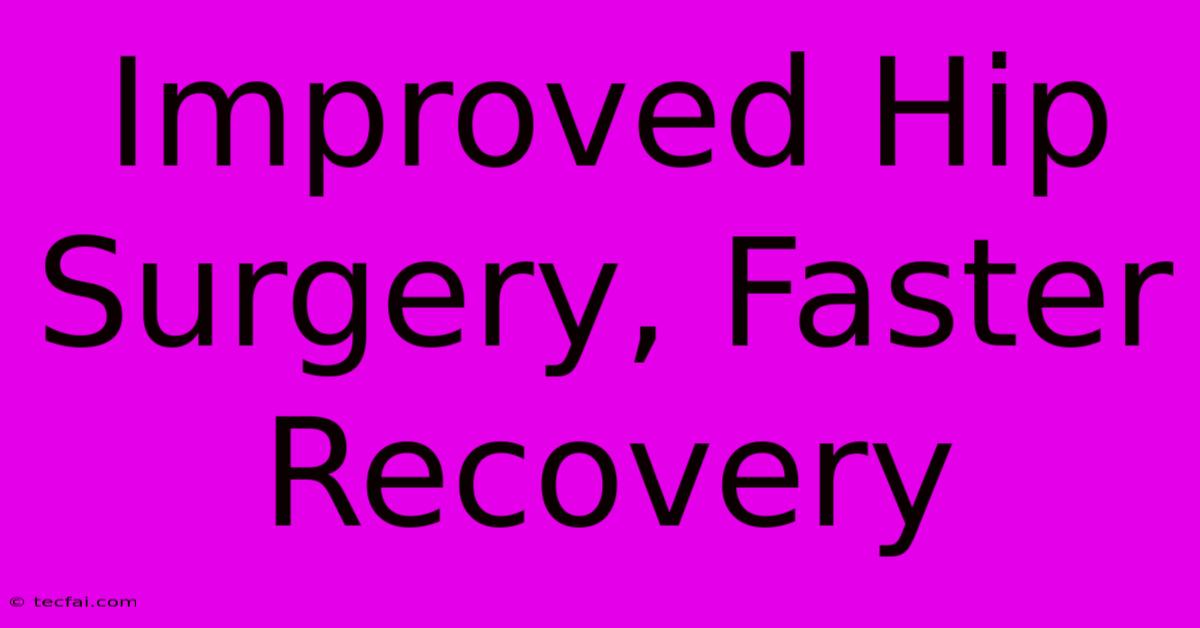 Improved Hip Surgery, Faster Recovery