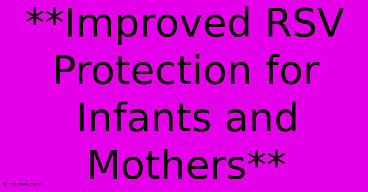 **Improved RSV Protection For Infants And Mothers** 