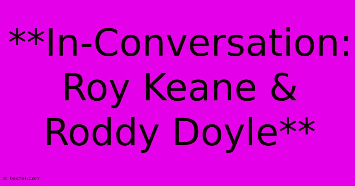 **In-Conversation: Roy Keane & Roddy Doyle** 