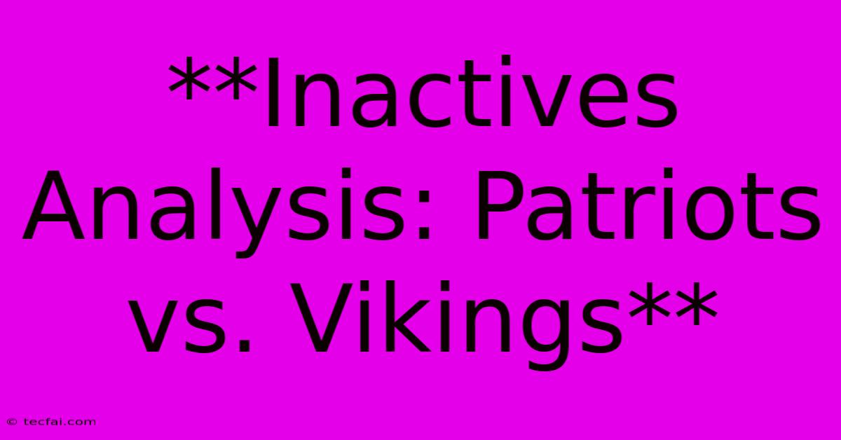 **Inactives Analysis: Patriots Vs. Vikings**