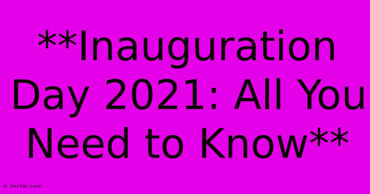 **Inauguration Day 2021: All You Need To Know** 