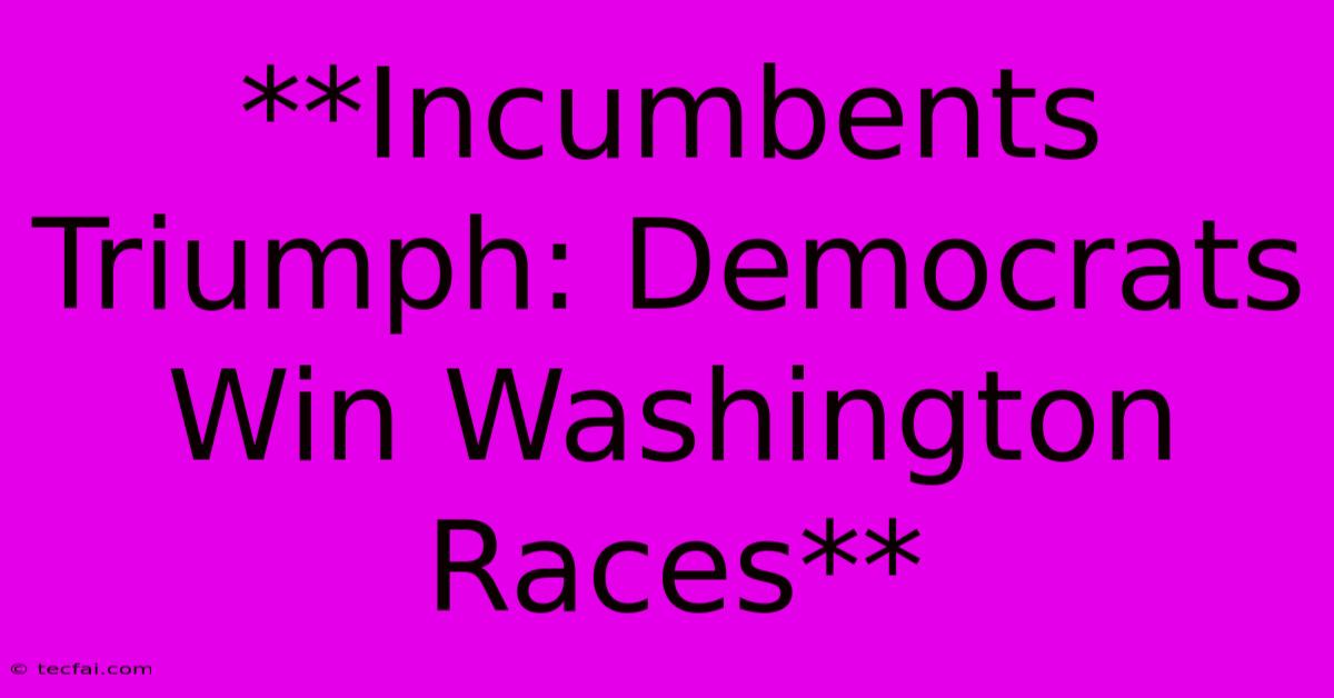 **Incumbents Triumph: Democrats Win Washington Races**