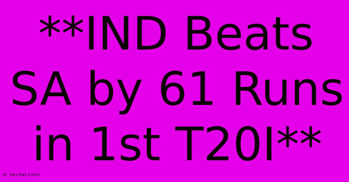 **IND Beats SA By 61 Runs In 1st T20I**